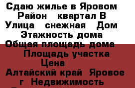 Сдаю жилье в Яровом › Район ­ квартал В › Улица ­ снежная › Дом ­ 7 › Этажность дома ­ 1 › Общая площадь дома ­ 125 › Площадь участка ­ 15 › Цена ­ 1 500 - Алтайский край, Яровое г. Недвижимость » Дома, коттеджи, дачи аренда   